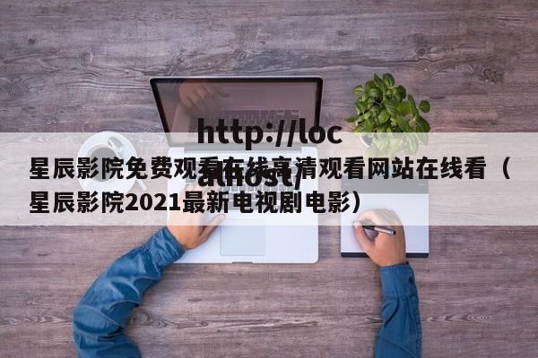 星辰影院免费观看在线高清观看网站在线看（星辰影院2021最新电视剧电影）
