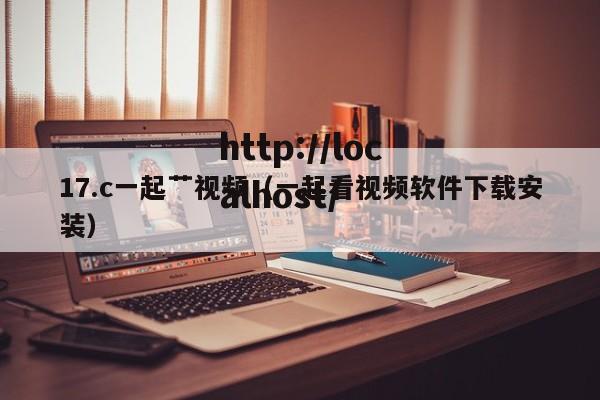 17.c一起艹视频（一起看视频软件下载安装）