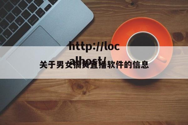 关于男女搞黄直播软件的信息